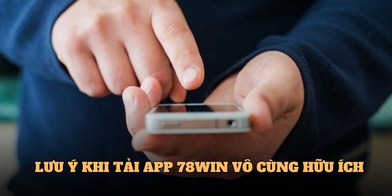 Lưu ý khi Tải APP 78WIN vô cùng hữu ích 
